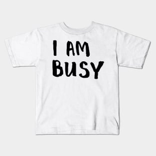 I am busy Kids T-Shirt
